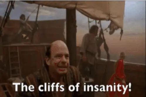 A gif of Vizzini from The Princess Bride on the boat yelling "The cliffs of insanity!"